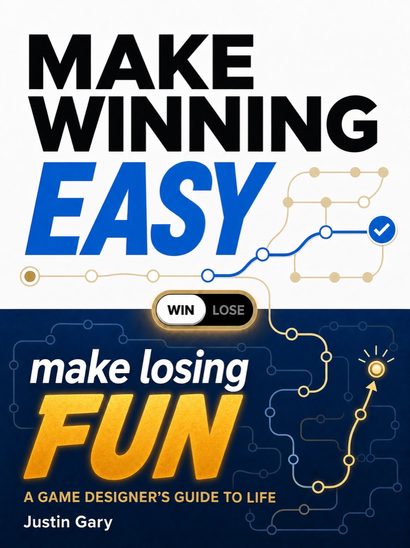 Make Winning Easy: Make Losing Fun — A Game Designer's Guide to Life, by Justin Gary